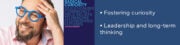 Fostering curiosity • Leadership and long-term thinking