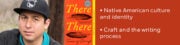 • Native American culture and identity • Craft and the writing process